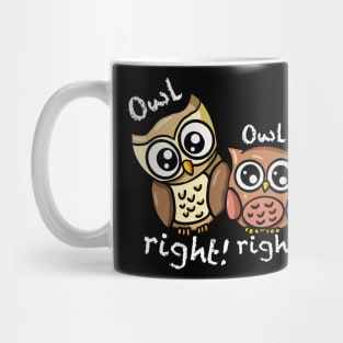 OWL RIGHT OWL RIGHT OWL RIGHT Mug